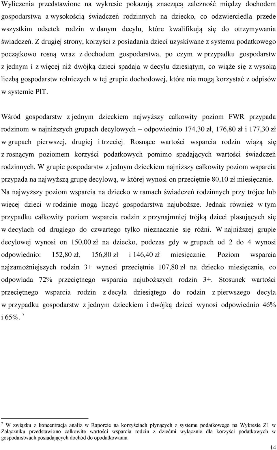 Z drugiej strony, korzyści z posiadania dzieci uzyskiwane z systemu podatkowego początkowo rosną wraz z dochodem gospodarstwa, po czym w przypadku gospodarstw z jednym i z więcej niż dwójką dzieci