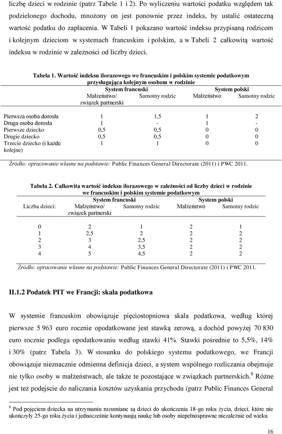 W Tabeli 1 pokazano wartość indeksu przypisaną rodzicom i kolejnym dzieciom w systemach francuskim i polskim, a w Tabeli 2 całkowitą wartość indeksu w rodzinie w zależności od liczby dzieci. Tabela 1.