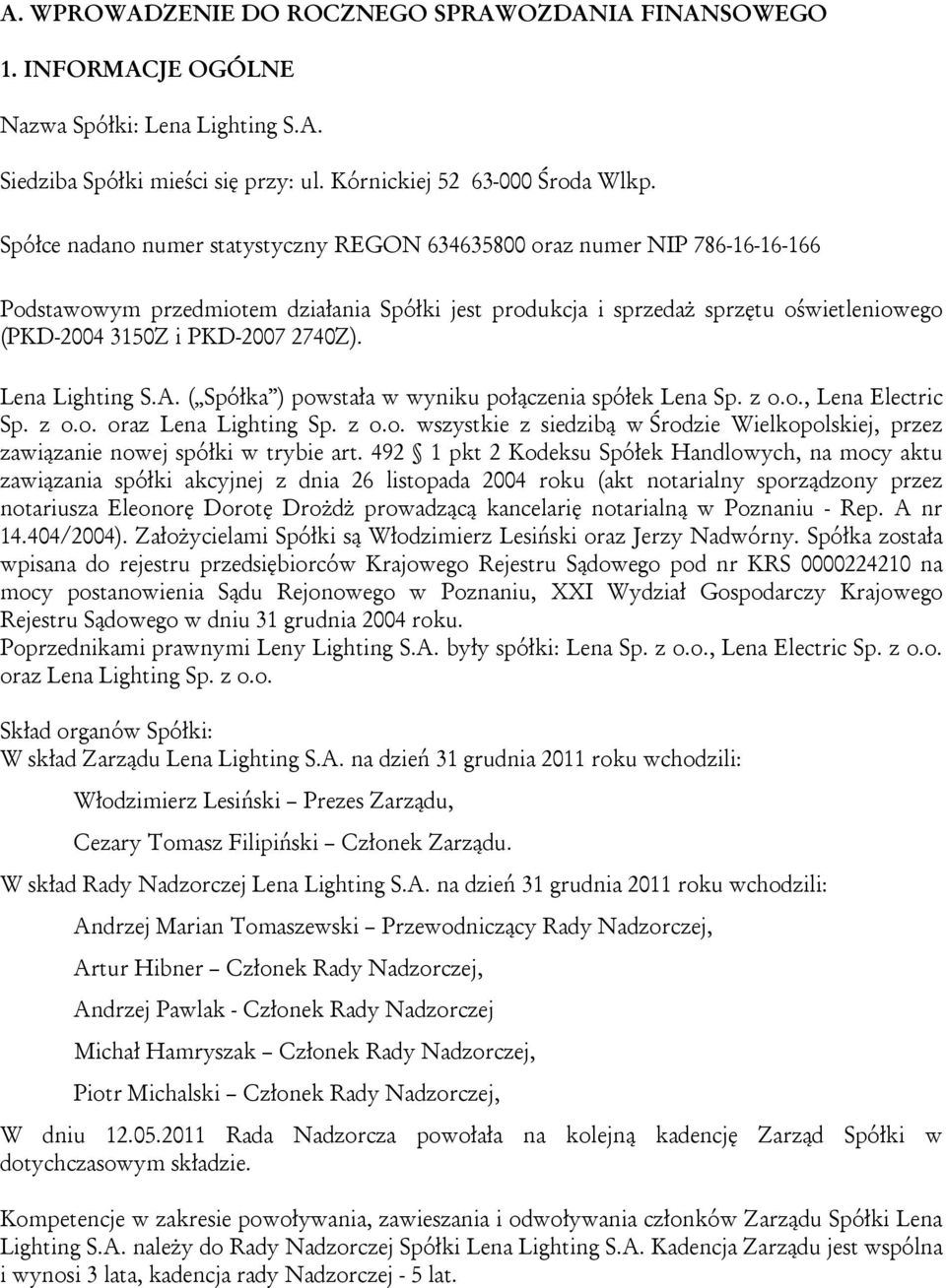 2740Z). ( Spółka ) powstała w wyniku połączenia spółek Lena Sp. z o.o., Lena Electric Sp. z o.o. oraz Lena Lighting Sp. z o.o. wszystkie z siedzibą w Środzie Wielkopolskiej, przez zawiązanie nowej spółki w trybie art.