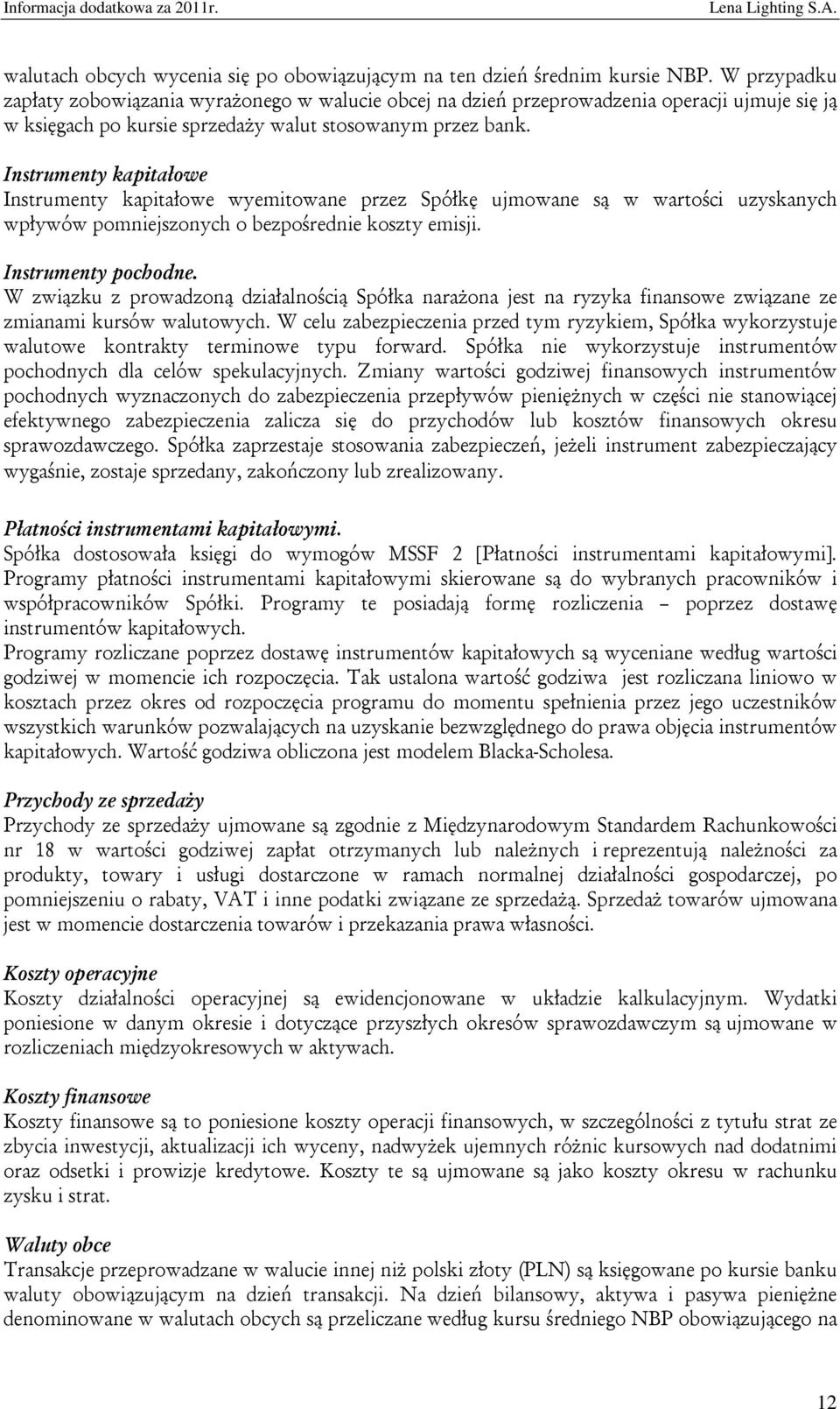 Instrumenty kapitałowe Instrumenty kapitałowe wyemitowane przez Spółkę ujmowane są w wartości uzyskanych wpływów pomniejszonych o bezpośrednie koszty emisji. Instrumenty pochodne.