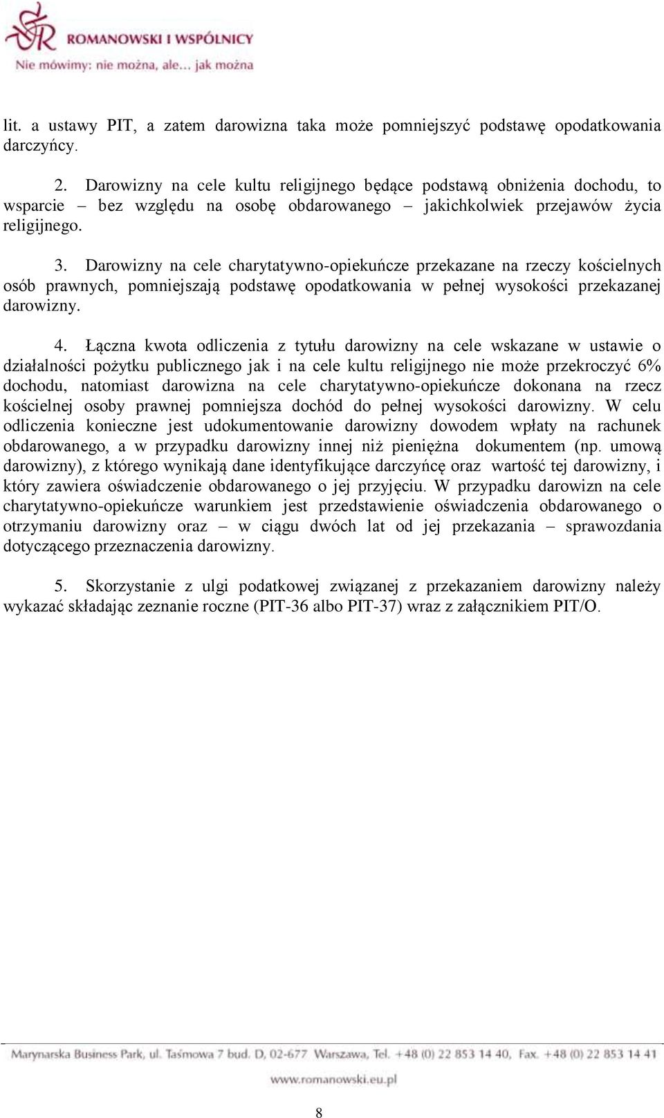 Darowizny na cele charytatywno-opiekuńcze przekazane na rzeczy kościelnych osób prawnych, pomniejszają podstawę opodatkowania w pełnej wysokości przekazanej darowizny. 4.