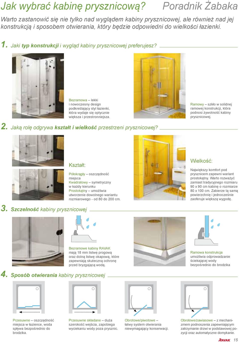 Jaki typ konstrukcji i wygląd kabiny prysznicowej preferujesz? Bezramowa lekki i nowoczesny design podkreślający styl łazienki, która wydaje się optycznie większa i przestronniejsza.