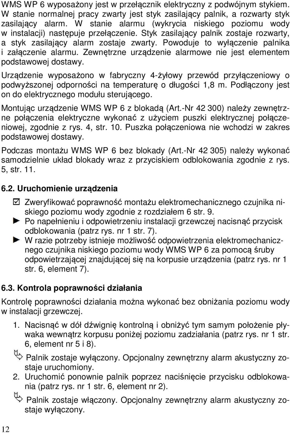 Powoduje to wyłączenie palnika i załączenie alarmu. Zewnętrzne urządzenie alarmowe nie jest elementem podstawowej dostawy.