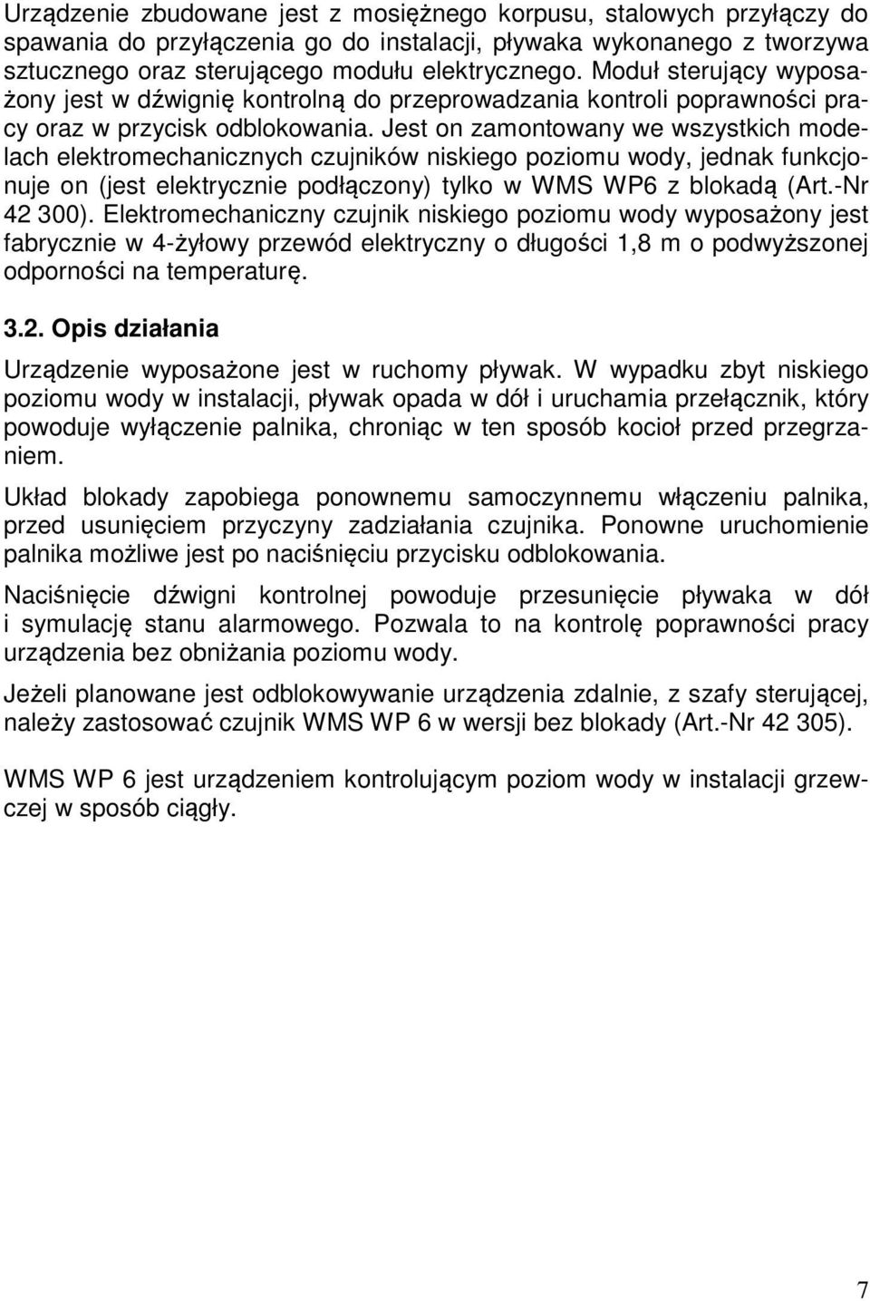 Jest on zamontowany we wszystkich modelach elektromechanicznych czujników niskiego poziomu wody, jednak funkcjonuje on (jest elektrycznie podłączony) tylko w WMS WP6 z blokadą (Art.-Nr 42 300).