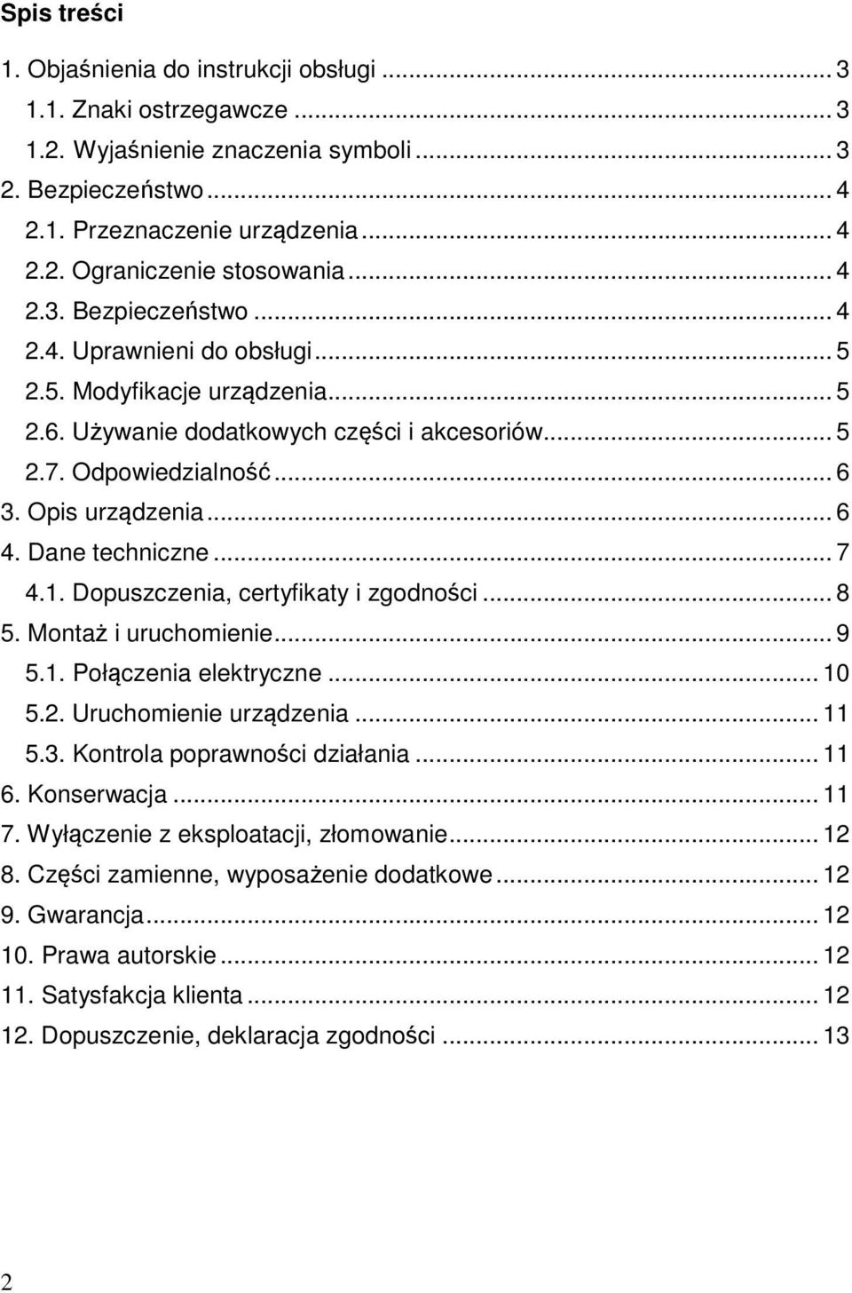 Dane techniczne... 7 4.1. Dopuszczenia, certyfikaty i zgodności... 8 5. Montaż i uruchomienie... 9 5.1. Połączenia elektryczne... 10 5.2. Uruchomienie urządzenia... 11 5.3.