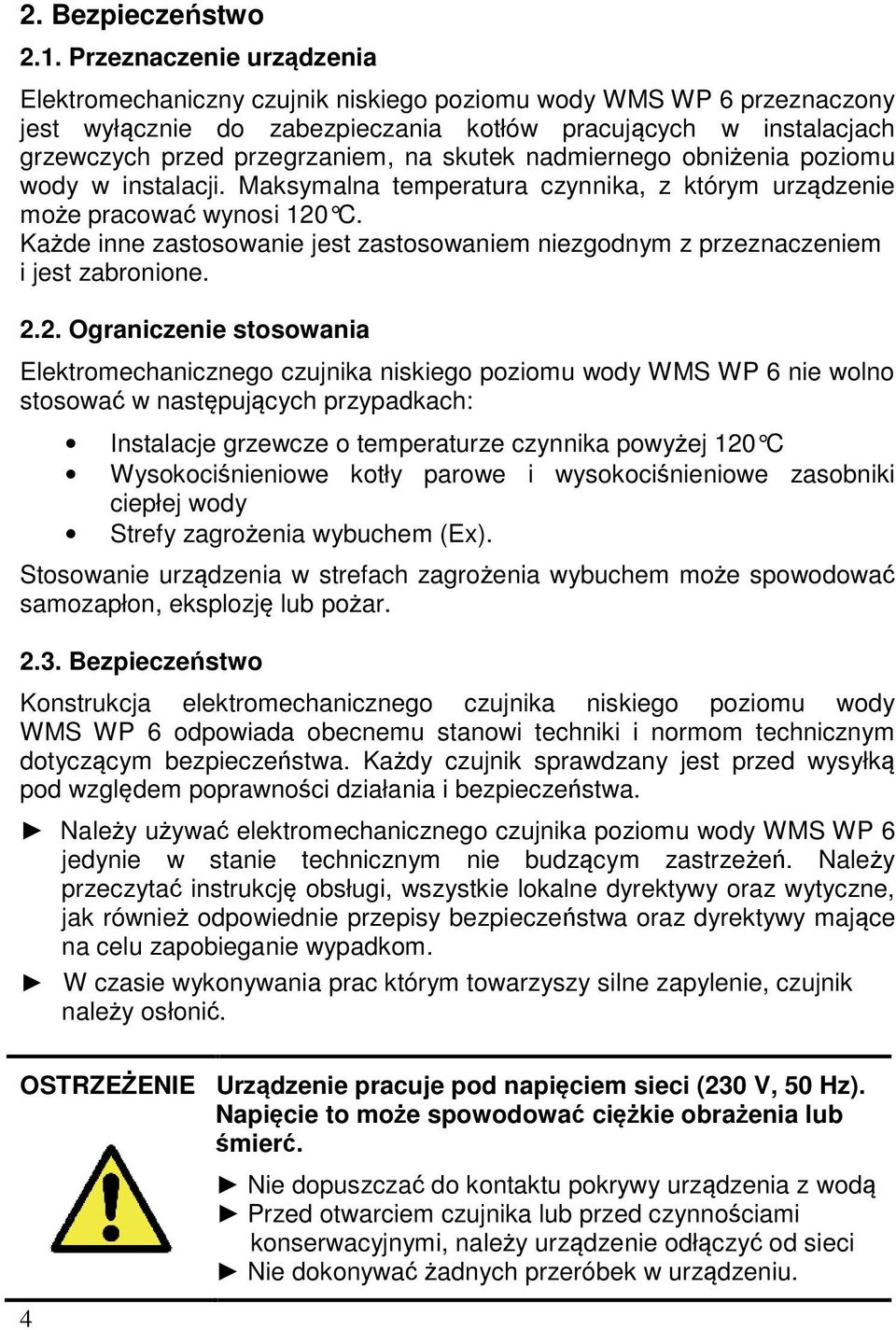 skutek nadmiernego obniżenia poziomu wody w instalacji. Maksymalna temperatura czynnika, z którym urządzenie może pracować wynosi 120 C.