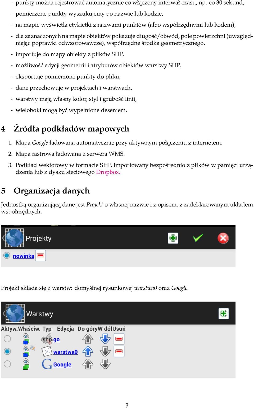 długość/obwód, pole powierzchni (uwzględniając poprawki odwzorowawcze), współrzędne środka geometrycznego, - importuje do mapy obiekty z plików SHP, - możliwość edycji geometrii i atrybutów obiektów