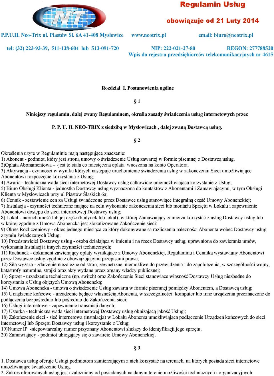 Postanowienia ogólne Niniejszy regulamin, dalej zwany Regulaminem, określa zasady świadczenia usług internetowych przez P. P. U. H. NEO-TRIX z siedzibą w Mysłowicach, dalej zwaną Dostawcą usług.