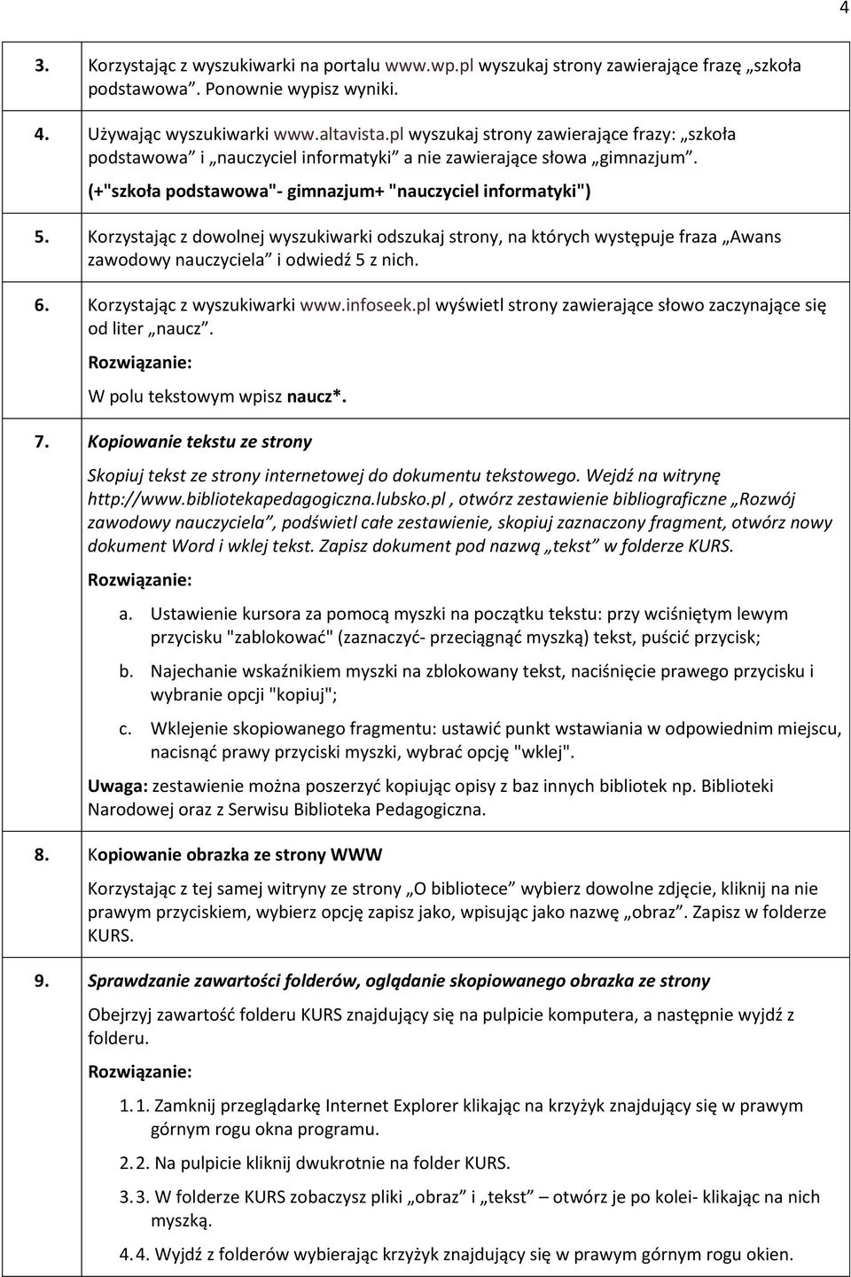 Korzystając z dowolnej wyszukiwarki odszukaj strony, na których występuje fraza Awans zawodowy nauczyciela i odwiedź 5 z nich. 6. Korzystając z wyszukiwarki www.infoseek.