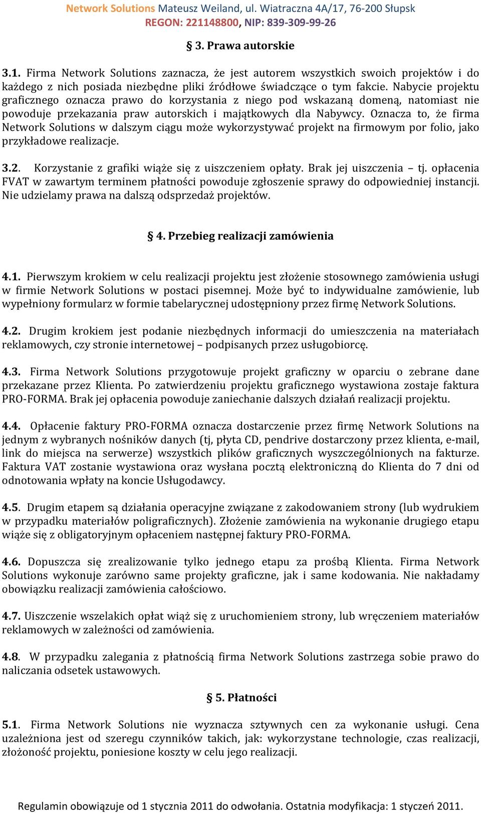 Oznacza to, że firma Network Solutions w dalszym ciągu może wykorzystywać projekt na firmowym por folio, jako przykładowe realizacje. 3.2. Korzystanie z grafiki wiąże się z uiszczeniem opłaty.