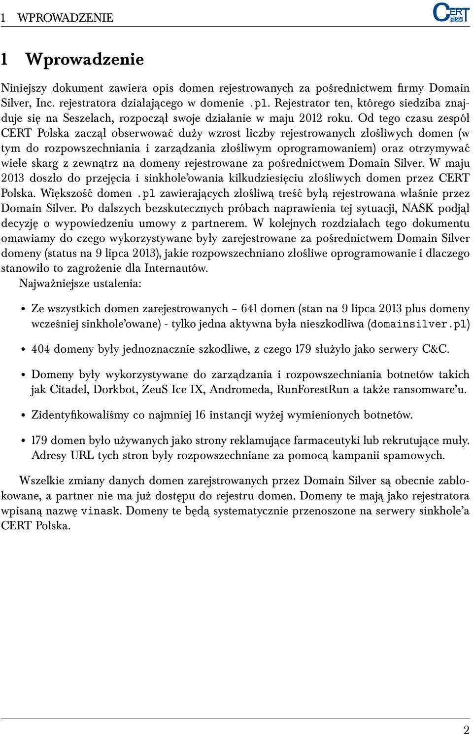 Od tego czasu zespół CERT Polska zaczał obserwować duży wzrost liczby rejestrowanych złośliwych domen (w tym do rozpowszechniania i zarzadzania złośliwym oprogramowaniem) oraz otrzymywać wiele skarg