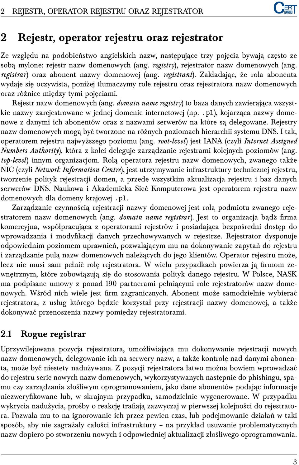Zakładajac, że rola abonenta wydaje się oczywista, poniżej tłumaczymy role rejestru oraz rejestratora nazw domenowych oraz różnice między tymi pojęciami. Rejestr nazw domenowych (ang.