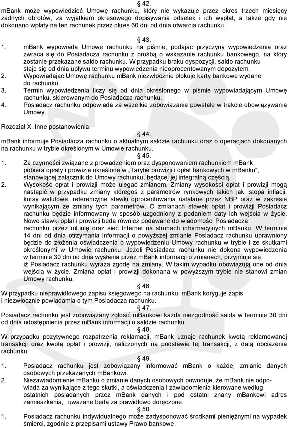 mbank wypowiada Umowę rachunku na piśmie, podając przyczyny wypowiedzenia oraz zwraca się do Posiadacza rachunku z prośbą o wskazanie rachunku bankowego, na który zostanie przekazane saldo rachunku.