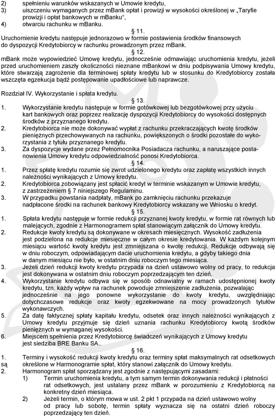 mbank może wypowiedzieć Umowę kredytu, jednocześnie odmawiając uruchomienia kredytu, jeżeli przed uruchomieniem zaszły okoliczności nieznane mbankowi w dniu podpisywania Umowy kredytu, które