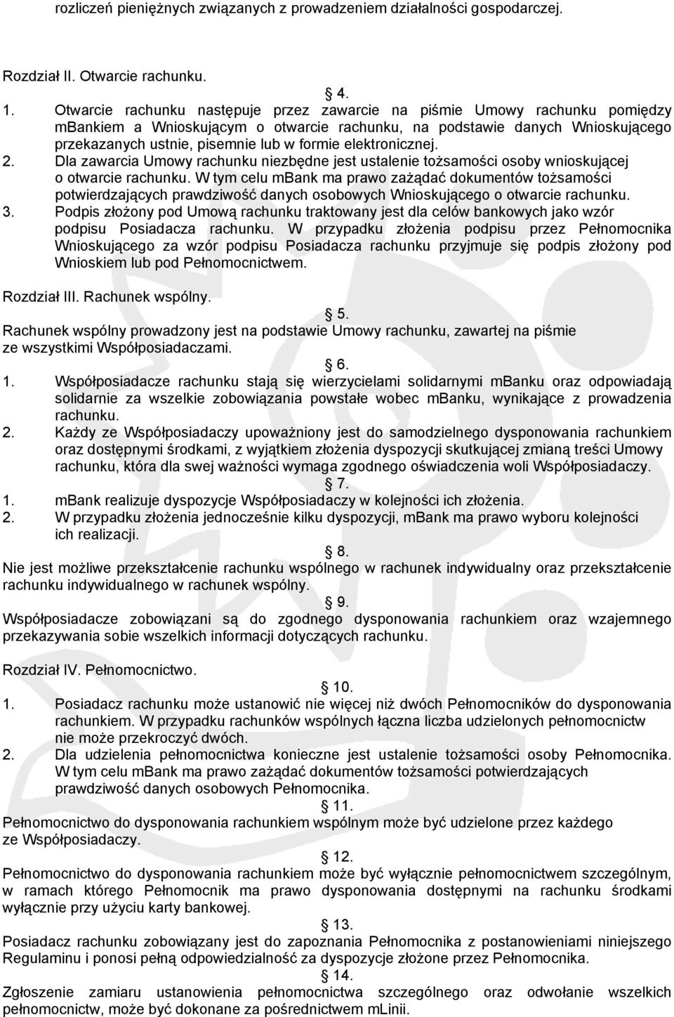 elektronicznej. 2. Dla zawarcia Umowy rachunku niezbędne jest ustalenie tożsamości osoby wnioskującej o otwarcie rachunku.