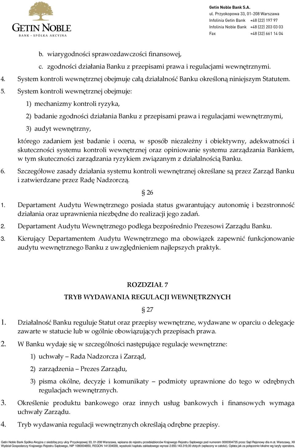 System kontroli wewnętrznej obejmuje: 1) mechanizmy kontroli ryzyka, 2) badanie zgodności działania Banku z przepisami prawa i regulacjami wewnętrznymi, 3) audyt wewnętrzny, którego zadaniem jest