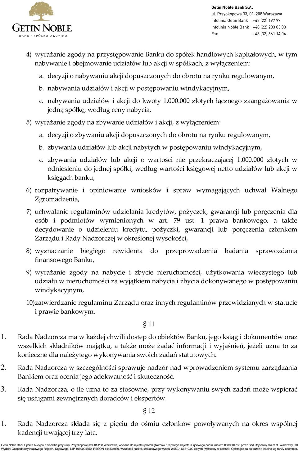 000 złotych łącznego zaangażowania w jedną spółkę, według ceny nabycia, 5) wyrażanie zgody na zbywanie udziałów i akcji, z wyłączeniem: a.