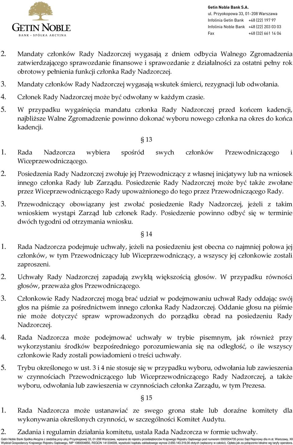 W przypadku wygaśnięcia mandatu członka Rady Nadzorczej przed końcem kadencji, najbliższe Walne Zgromadzenie powinno dokonać wyboru nowego członka na okres do końca kadencji. 13 1.