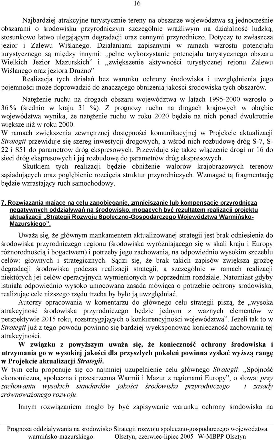 Działaniami zapisanymi w ramach wzrostu potencjału turystycznego są między innymi: pełne wykorzystanie potencjału turystycznego obszaru Wielkich Jezior Mazurskich i zwiększenie aktywności