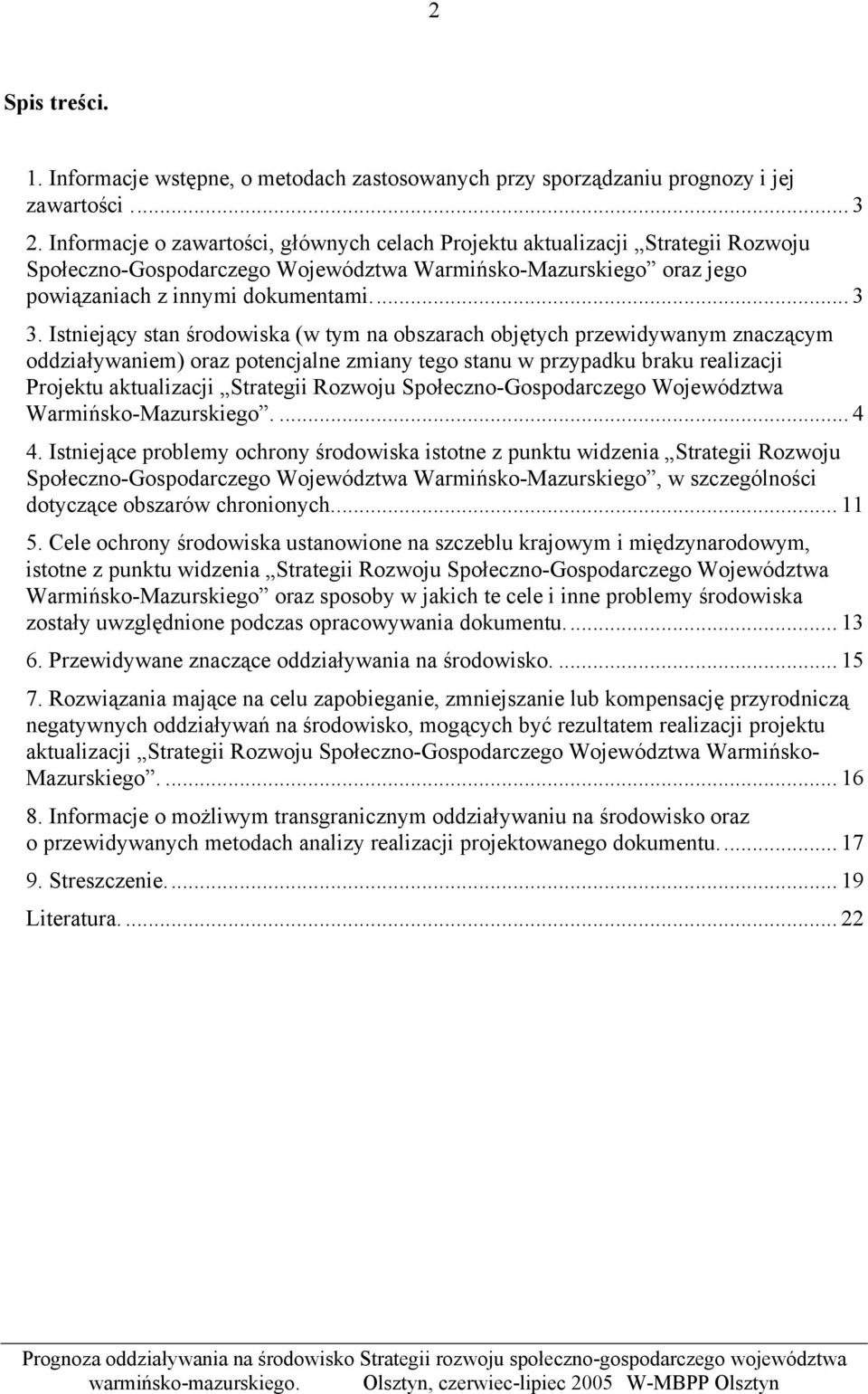 Istniejący stan środowiska (w tym na obszarach objętych przewidywanym znaczącym oddziaływaniem) oraz potencjalne zmiany tego stanu w przypadku braku realizacji Projektu aktualizacji Strategii Rozwoju