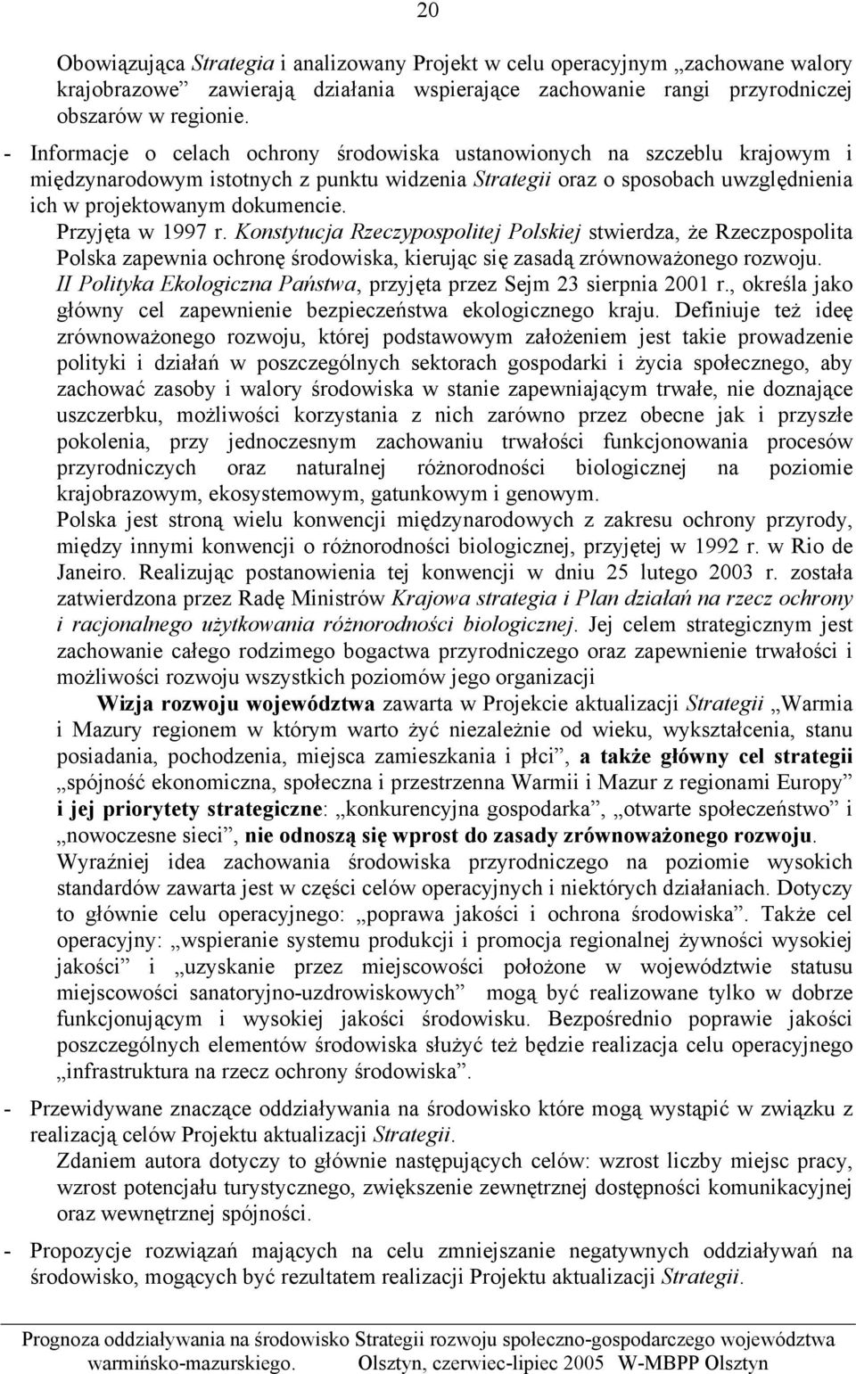 Przyjęta w 1997 r. Konstytucja Rzeczypospolitej Polskiej stwierdza, że Rzeczpospolita Polska zapewnia ochronę środowiska, kierując się zasadą zrównoważonego rozwoju.