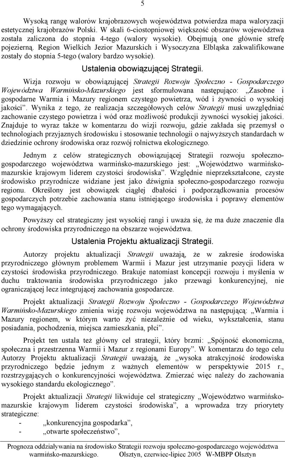 Region Wielkich Jezior Mazurskich i Wysoczyzna Elbląska zakwalifikowane zostały do stopnia 5-tego (walory bardzo wysokie). Ustalenia obowiązującej Strategii.