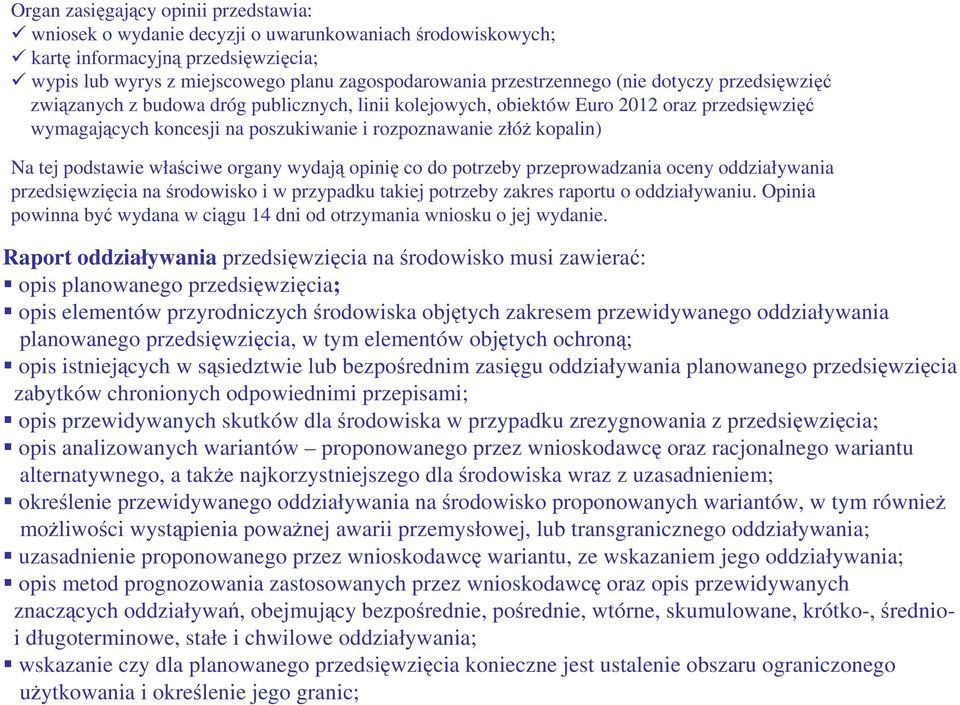 kopalin) Na tej podstawie właściwe organy wydają opinię co do potrzeby przeprowadzania oceny oddziaływania przedsięwzięcia na środowisko i w przypadku takiej potrzeby zakres raportu o oddziaływaniu.