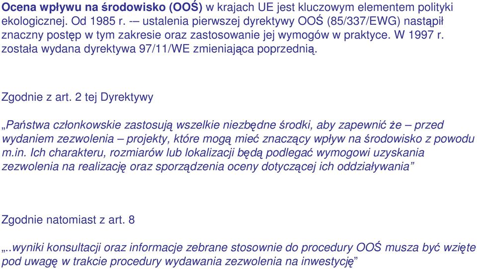 Zgodnie z art. 2 tej Dyrektywy Państwa członkowskie zastosują wszelkie niezbędne środki, aby zapewnićŝe przed wydaniem zezwolenia projekty, które mogą mieć znaczący wpływ na środowisko z powodu m.in.