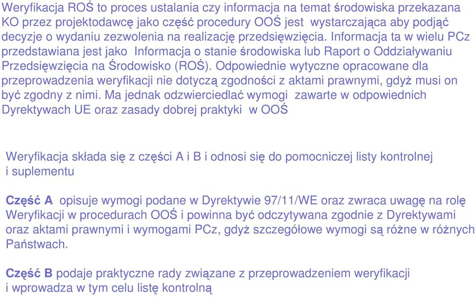 Odpowiednie wytyczne opracowane dla przeprowadzenia weryfikacji nie dotyczą zgodności z aktami prawnymi, gdyŝ musi on być zgodny z nimi.