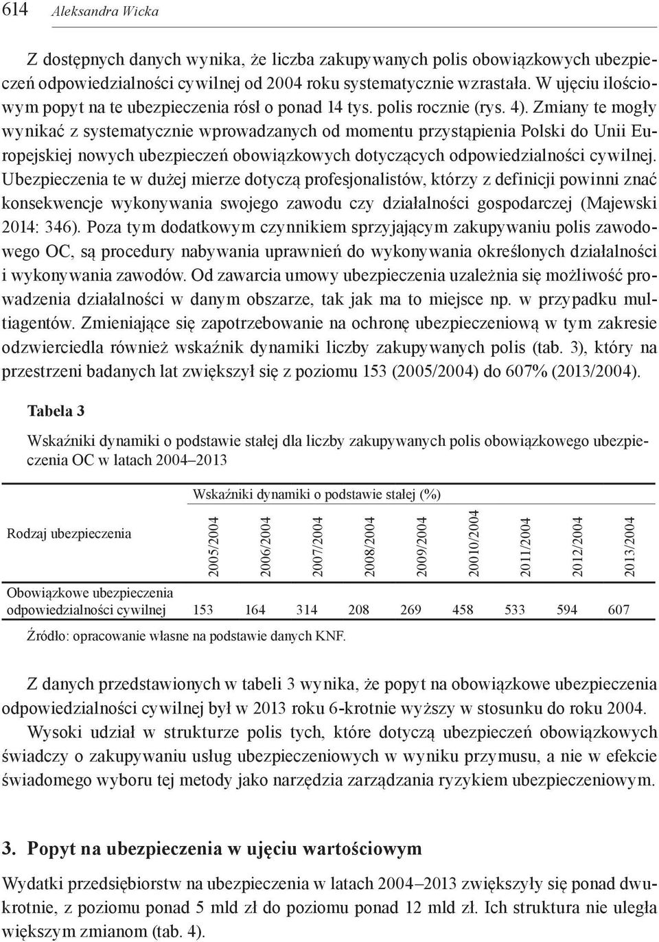 Zmiany te mogły wynikać z systematycznie wprowadzanych od momentu przystąpienia Polski do Unii Europejskiej nowych ubezpieczeń obowiązkowych dotyczących odpowiedzialności.