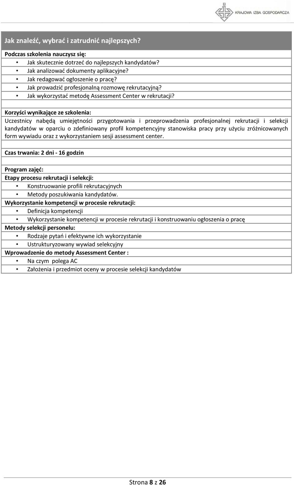 Uczestnicy nabędą umiejętności przygotowania i przeprowadzenia profesjonalnej rekrutacji i selekcji kandydatów w oparciu o zdefiniowany profil kompetencyjny stanowiska pracy przy użyciu