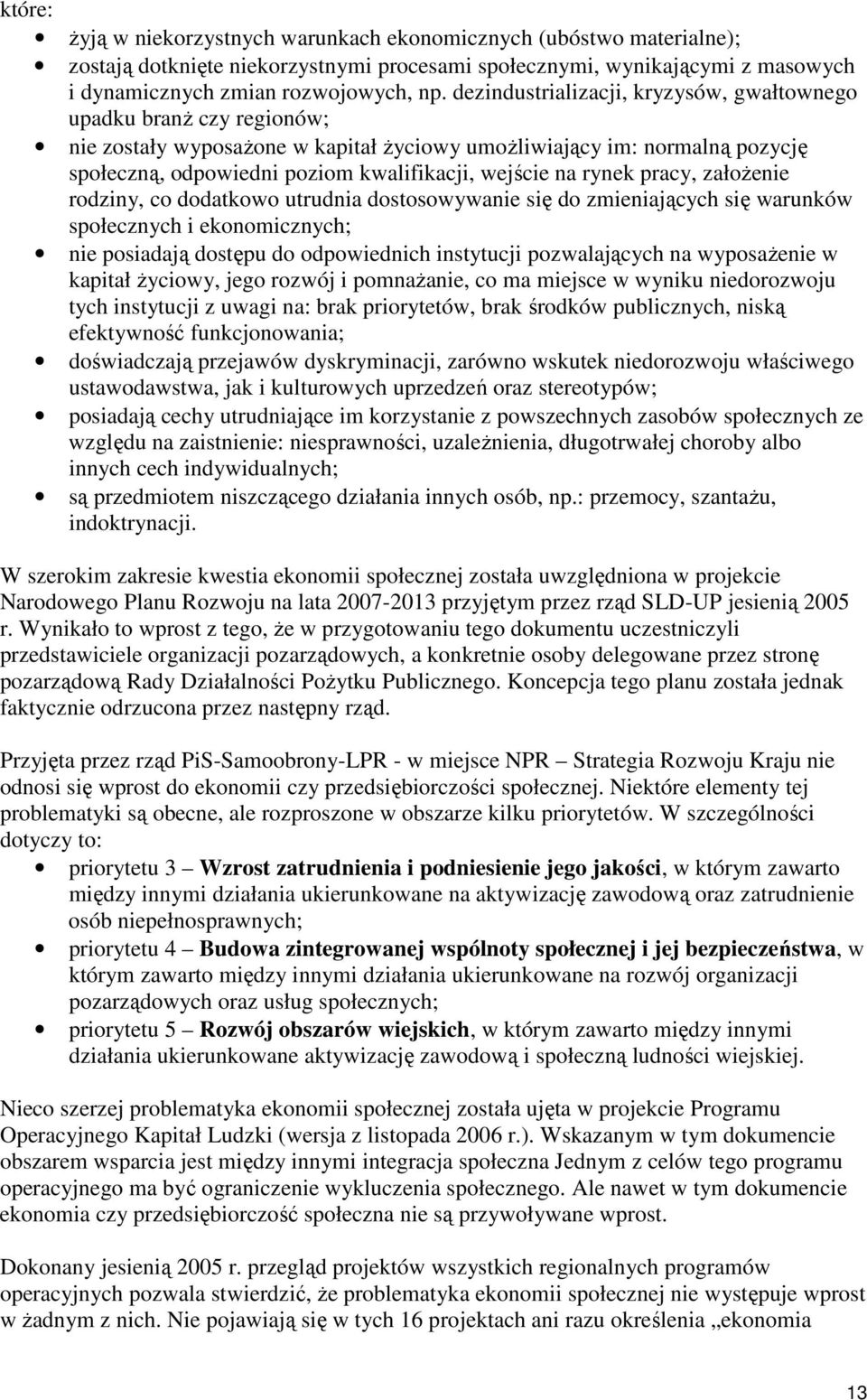 rynek pracy, załoŝenie rodziny, co dodatkowo utrudnia dostosowywanie się do zmieniających się warunków społecznych i ekonomicznych; nie posiadają dostępu do odpowiednich instytucji pozwalających na