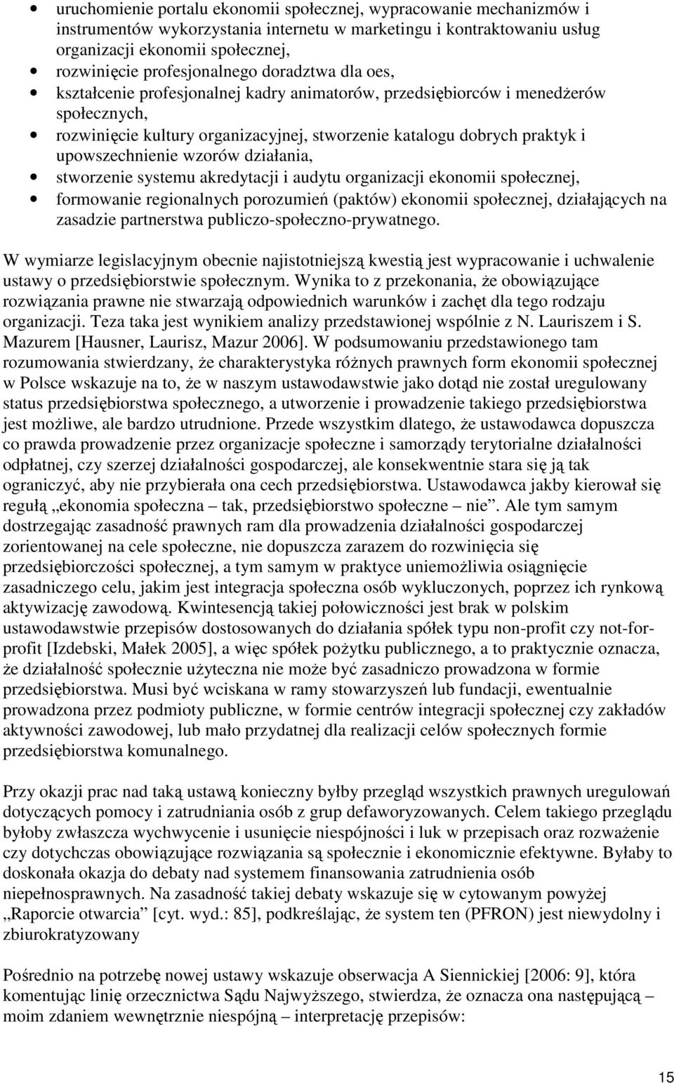 upowszechnienie wzorów działania, stworzenie systemu akredytacji i audytu organizacji ekonomii społecznej, formowanie regionalnych porozumień (paktów) ekonomii społecznej, działających na zasadzie