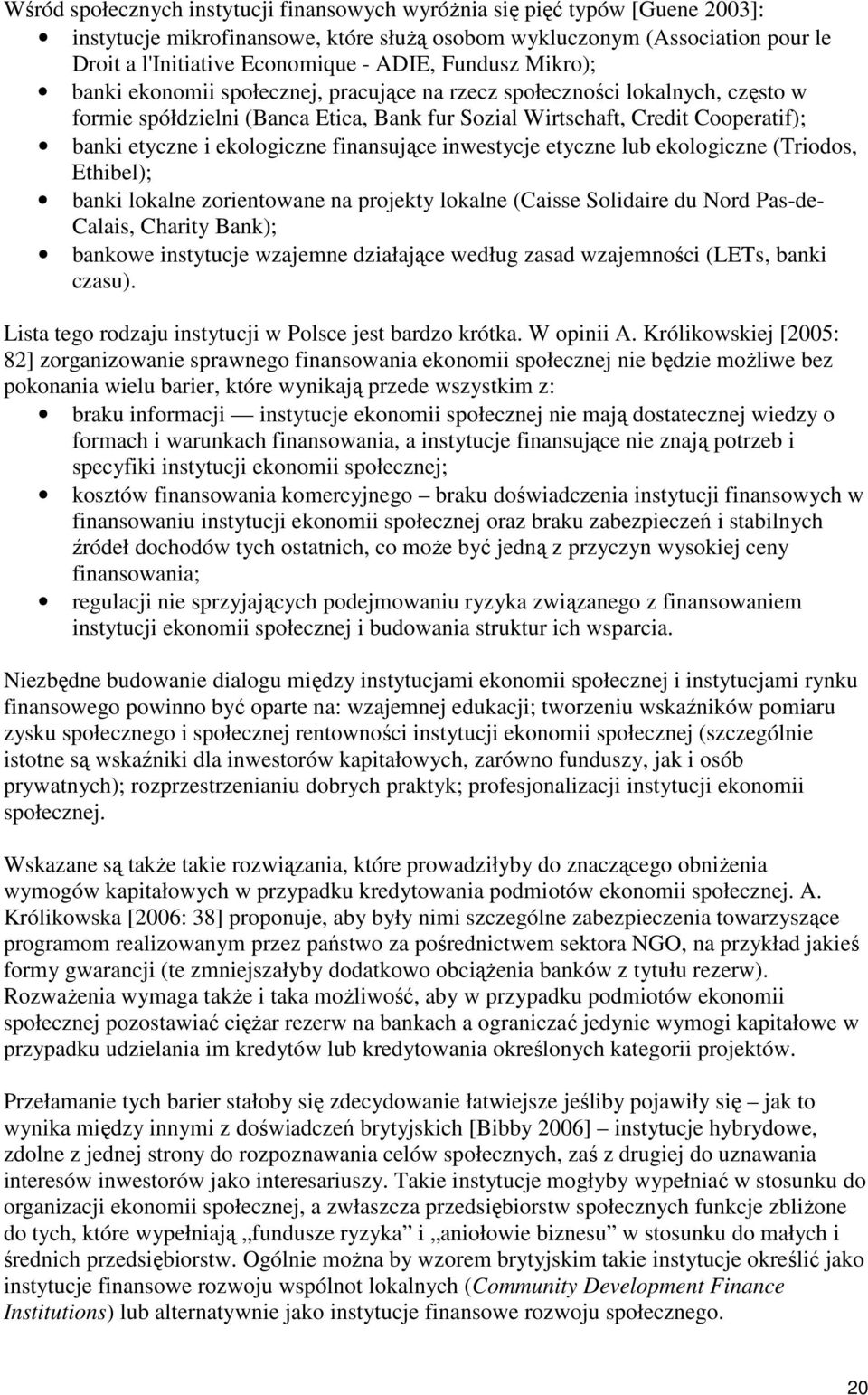 ekologiczne finansujące inwestycje etyczne lub ekologiczne (Triodos, Ethibel); banki lokalne zorientowane na projekty lokalne (Caisse Solidaire du Nord Pas-de- Calais, Charity Bank); bankowe