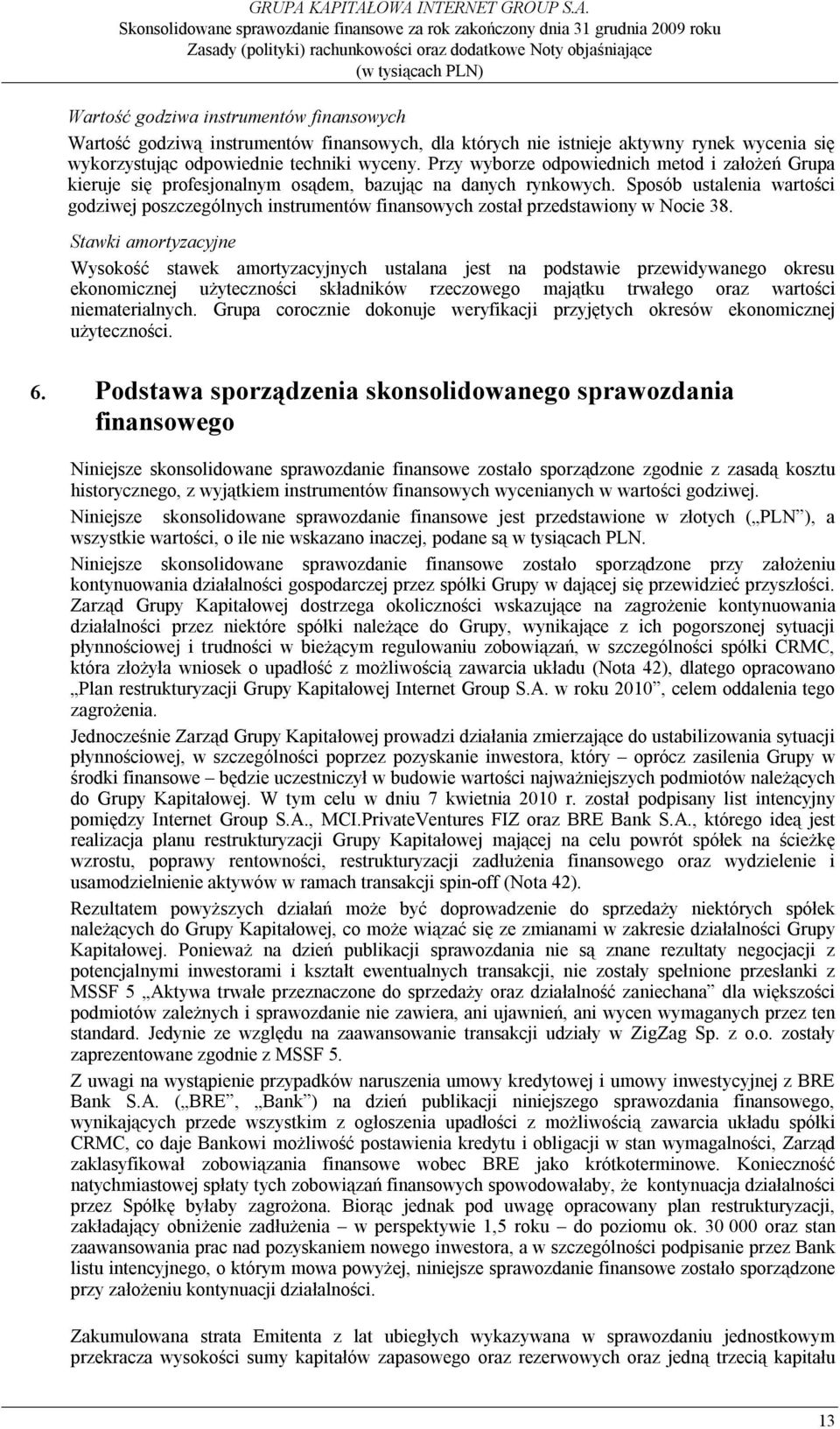 Sposób ustalenia wartości godziwej poszczególnych instrumentów finansowych został przedstawiony w Nocie 38.