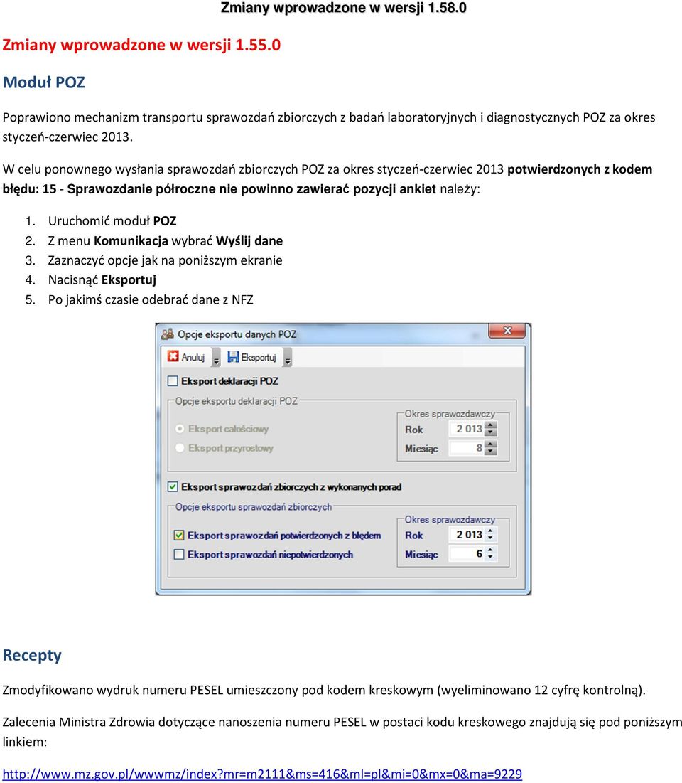 W celu ponownego wysłania sprawozdań zbiorczych POZ za okres styczeń-czerwiec 2013 potwierdzonych z kodem błędu: 15 - Sprawozdanie półroczne nie powinno zawierać pozycji ankiet należy: 1.