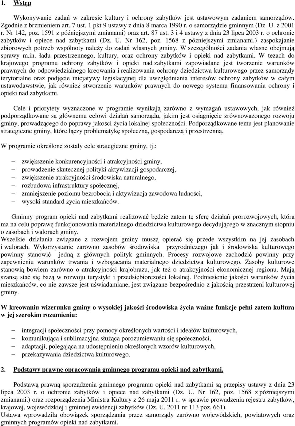 1568 z późniejszymi zmianami.) zaspokajanie zbiorowych potrzeb wspólnoty należy do zadań własnych gminy. W szczególności zadania własne obejmują sprawy m.in. ładu przestrzennego, kultury, oraz ochrony zabytków i opieki nad zabytkami.