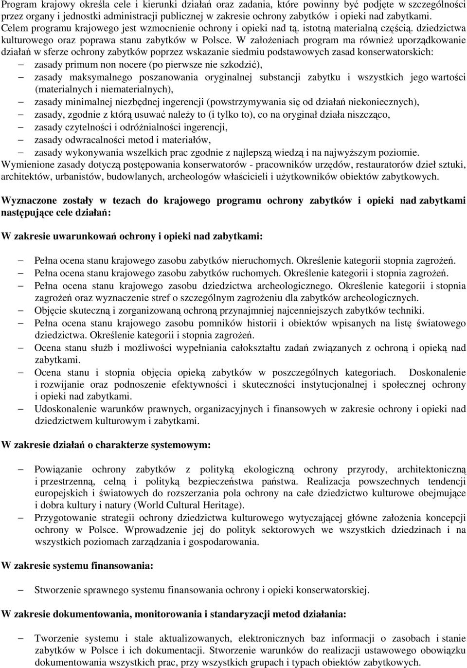 W założeniach program ma również uporządkowanie działań w sferze ochrony zabytków poprzez wskazanie siedmiu podstawowych zasad konserwatorskich: zasady primum non nocere (po pierwsze nie szkodzić),