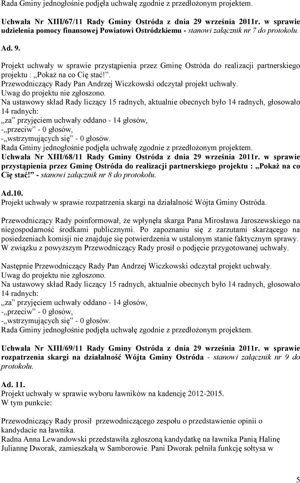 w sprawie przystąpienia przez Gminę Ostróda do realizacji partnerskiego projektu : Pokaż na co Cię stać! - stanowi załącznik nr 8 do protokołu. Ad.10.