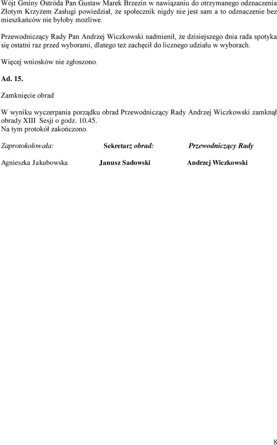 Przewodniczący Rady Pan Andrzej Wiczkowski nadmienił, że dzisiejszego dnia rada spotyka się ostatni raz przed wyborami, dlatego też zachęcił do licznego udziału w wyborach.