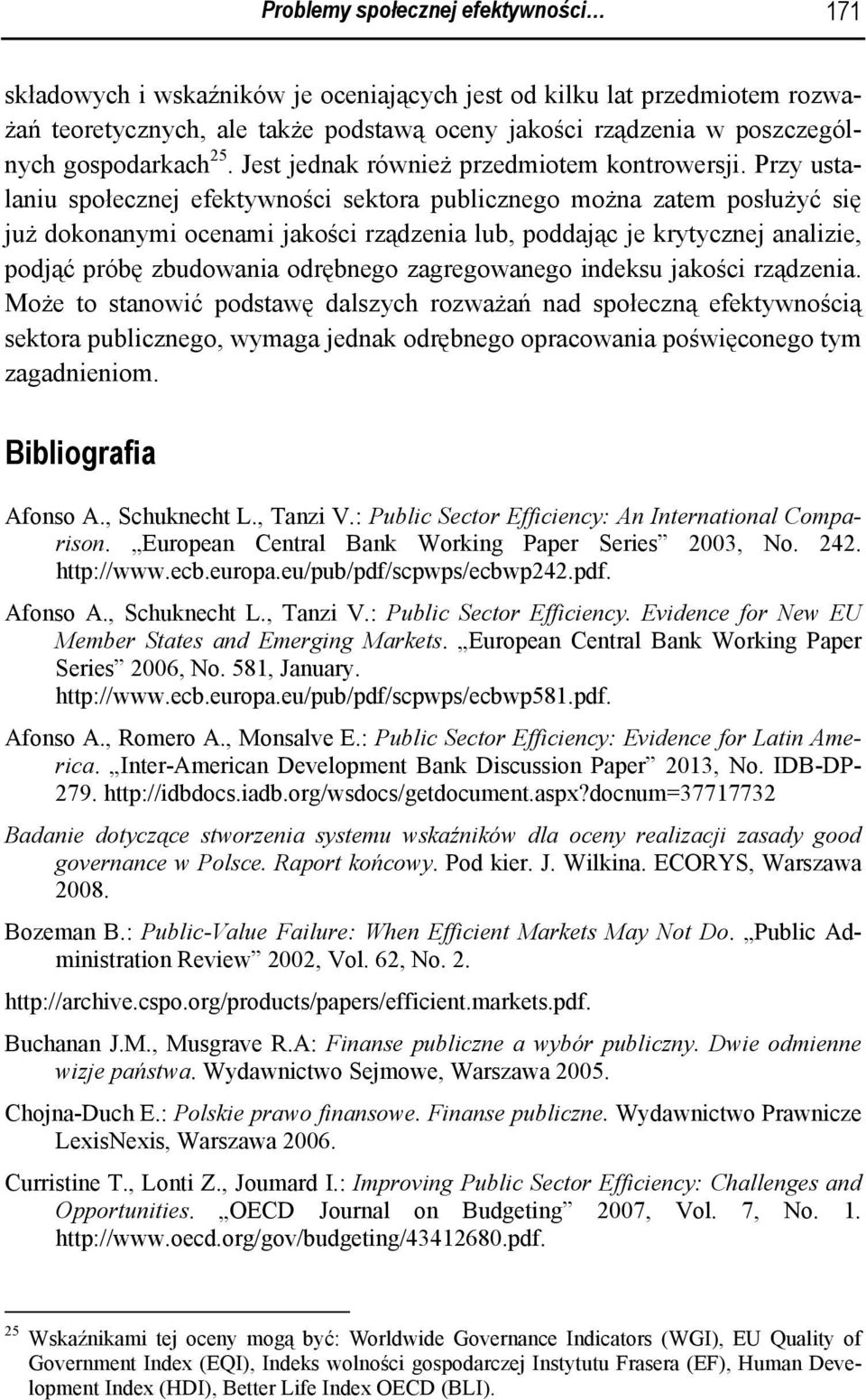 Przy ustalaniu społecznej efektywności sektora publicznego można zatem posłużyć się już dokonanymi ocenami jakości rządzenia lub, poddając je krytycznej analizie, podjąć próbę zbudowania odrębnego