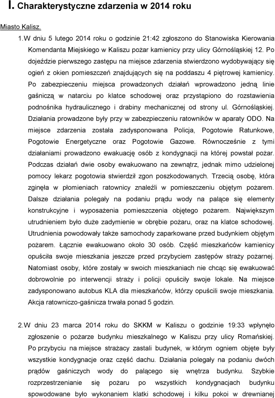 Po dojeździe pierwszego zastępu na miejsce zdarzenia stwierdzono wydobywający się ogień z okien pomieszczeń znajdujących się na poddaszu 4 piętrowej kamienicy.