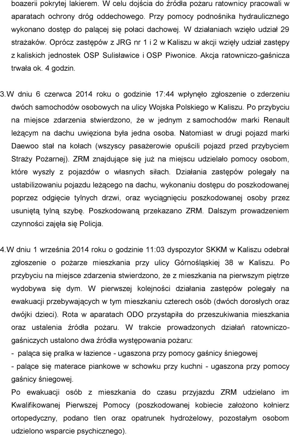 Oprócz zastępów z JRG nr 1 i 2 w Kaliszu w akcji wzięły udział zastępy z kaliskich jednostek OSP Sulisławice i OSP Piwonice. Akcja ratowniczo-gaśnicza trwała ok. 4 godzin. 3.