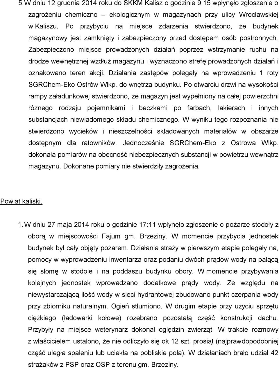 Zabezpieczono miejsce prowadzonych działań poprzez wstrzymanie ruchu na drodze wewnętrznej wzdłuż magazynu i wyznaczono strefę prowadzonych działań i oznakowano teren akcji.