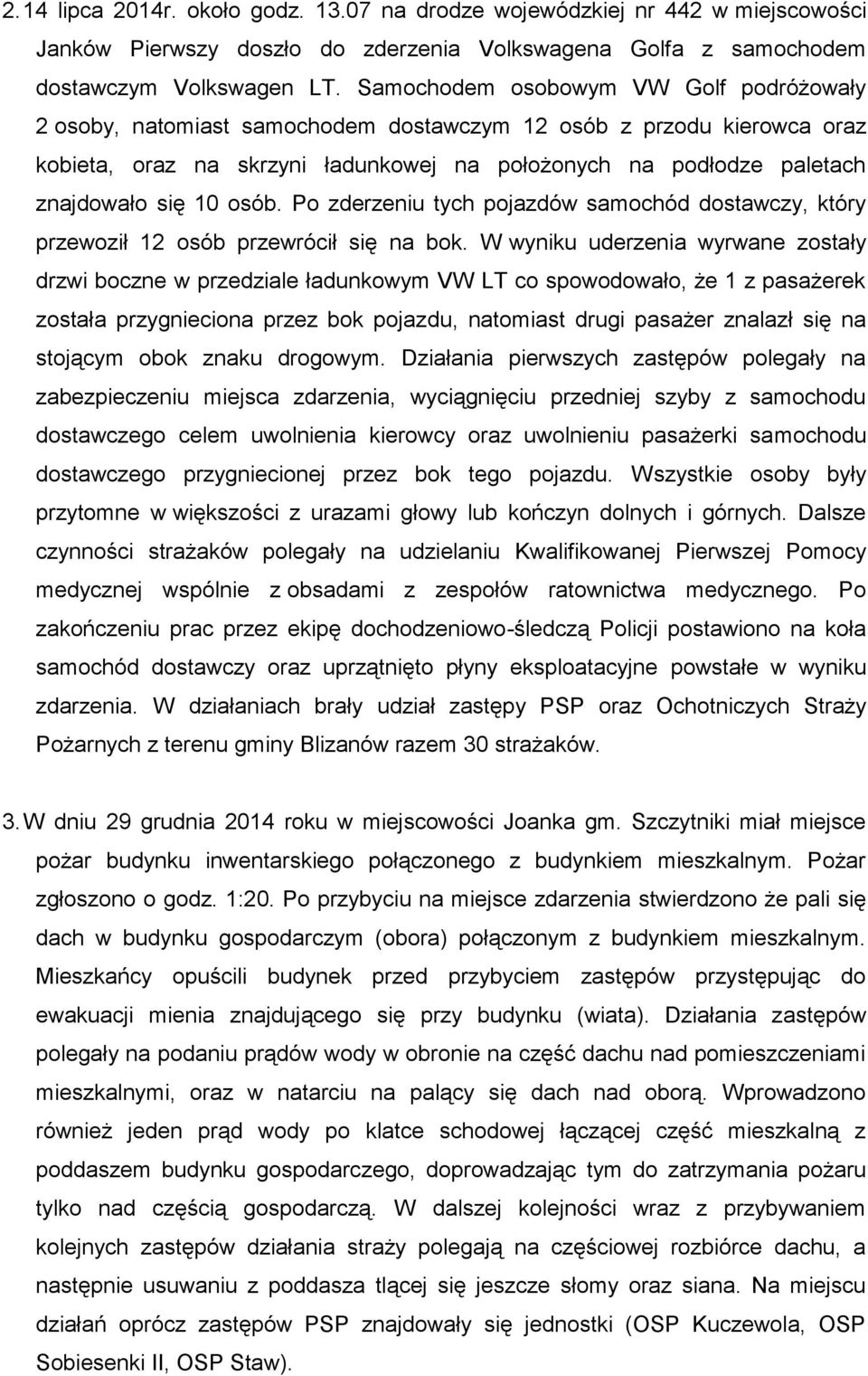 10 osób. Po zderzeniu tych pojazdów samochód dostawczy, który przewoził 12 osób przewrócił się na bok.