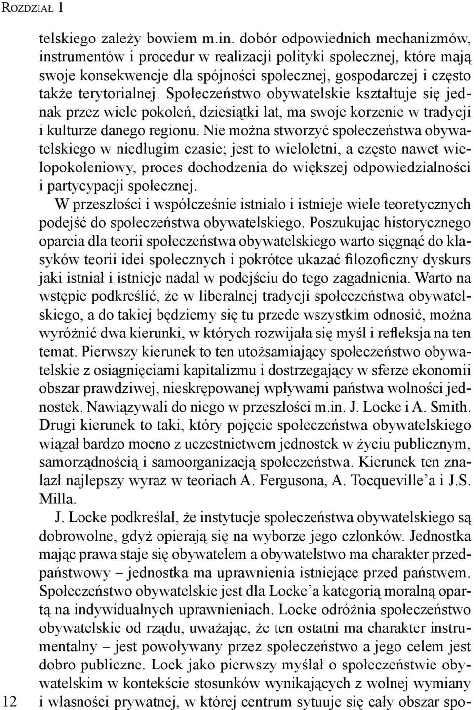 Społeczeństwo obywatelskie kształtuje się jednak przez wiele pokoleń, dziesiątki lat, ma swoje korzenie w tradycji i kulturze danego regionu.