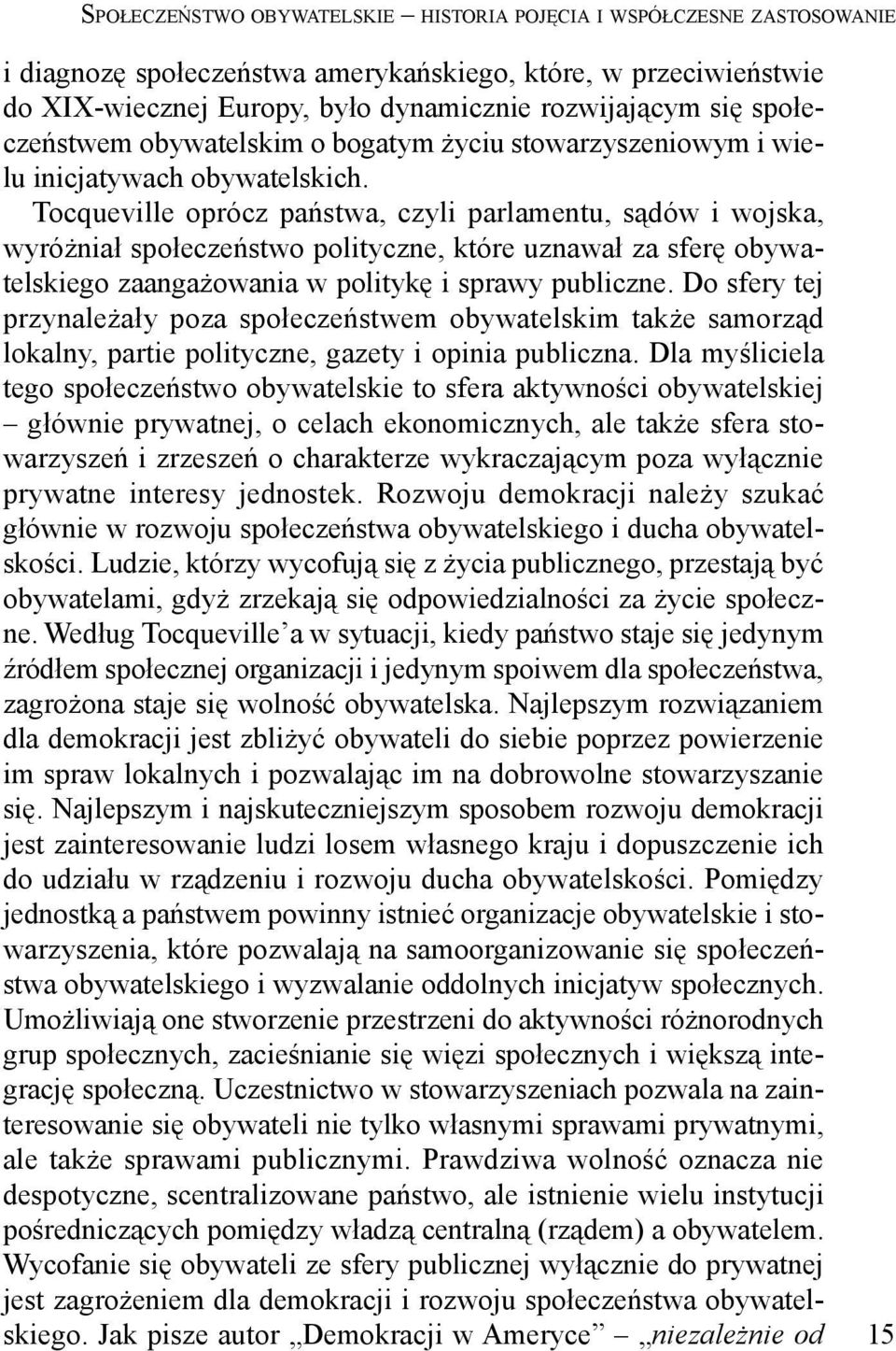 Tocqueville oprócz państwa, czyli parlamentu, sądów i wojska, wyróżniał społeczeństwo polityczne, które uznawał za sferę obywatelskiego zaangażowania w politykę i sprawy publiczne.