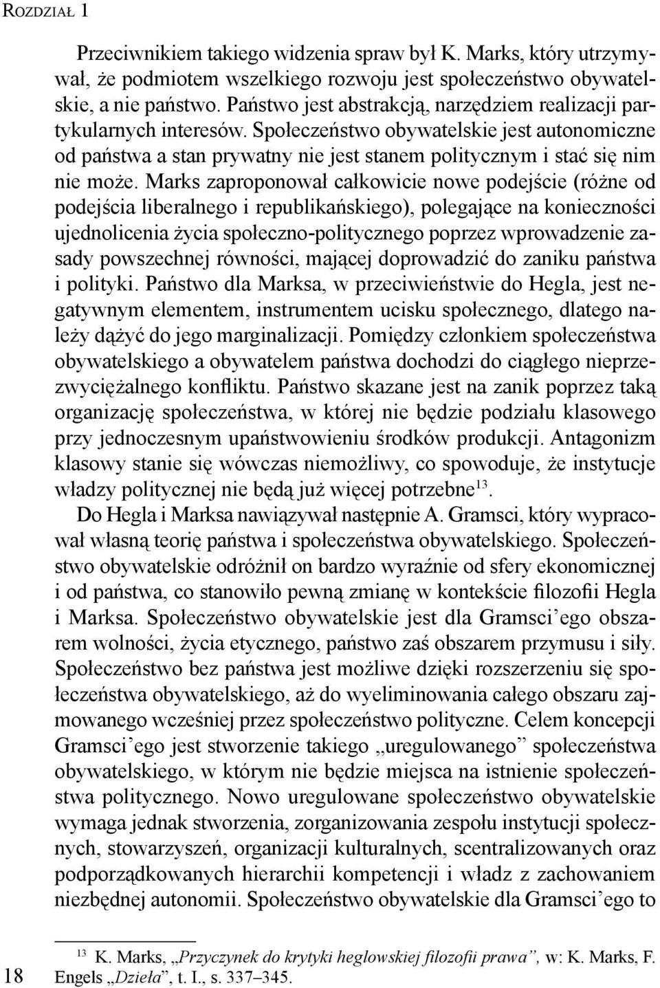 Marks zaproponował całkowicie nowe podejście (różne od podejścia liberalnego i republikańskiego), polegające na konieczności ujednolicenia życia społeczno-politycznego poprzez wprowadzenie zasady