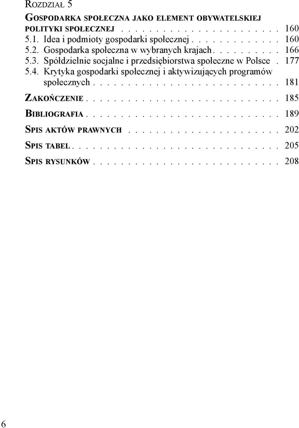 Krytyka gospodarki społecznej i aktywizujących programów społecznych........................... 181 Zakończenie............................ 185 Bibliografia.