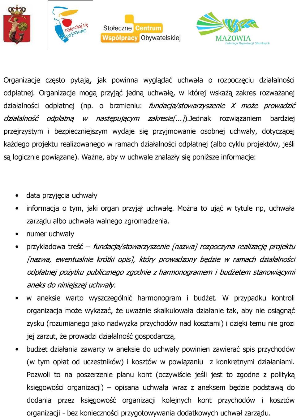 jednak rozwiązaniem bardziej przejrzystym i bezpieczniejszym wydaje się przyjmowanie osobnej uchwały, dotyczącej każdego projektu realizowanego w ramach działalności odpłatnej (albo cyklu projektów,